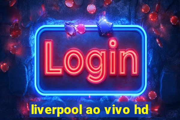 liverpool ao vivo hd